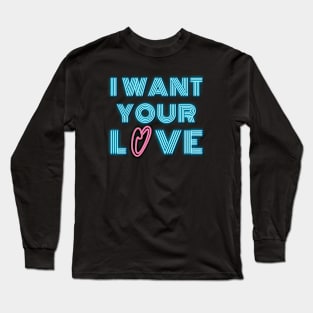 I Want Your Love Long Sleeve T-Shirt